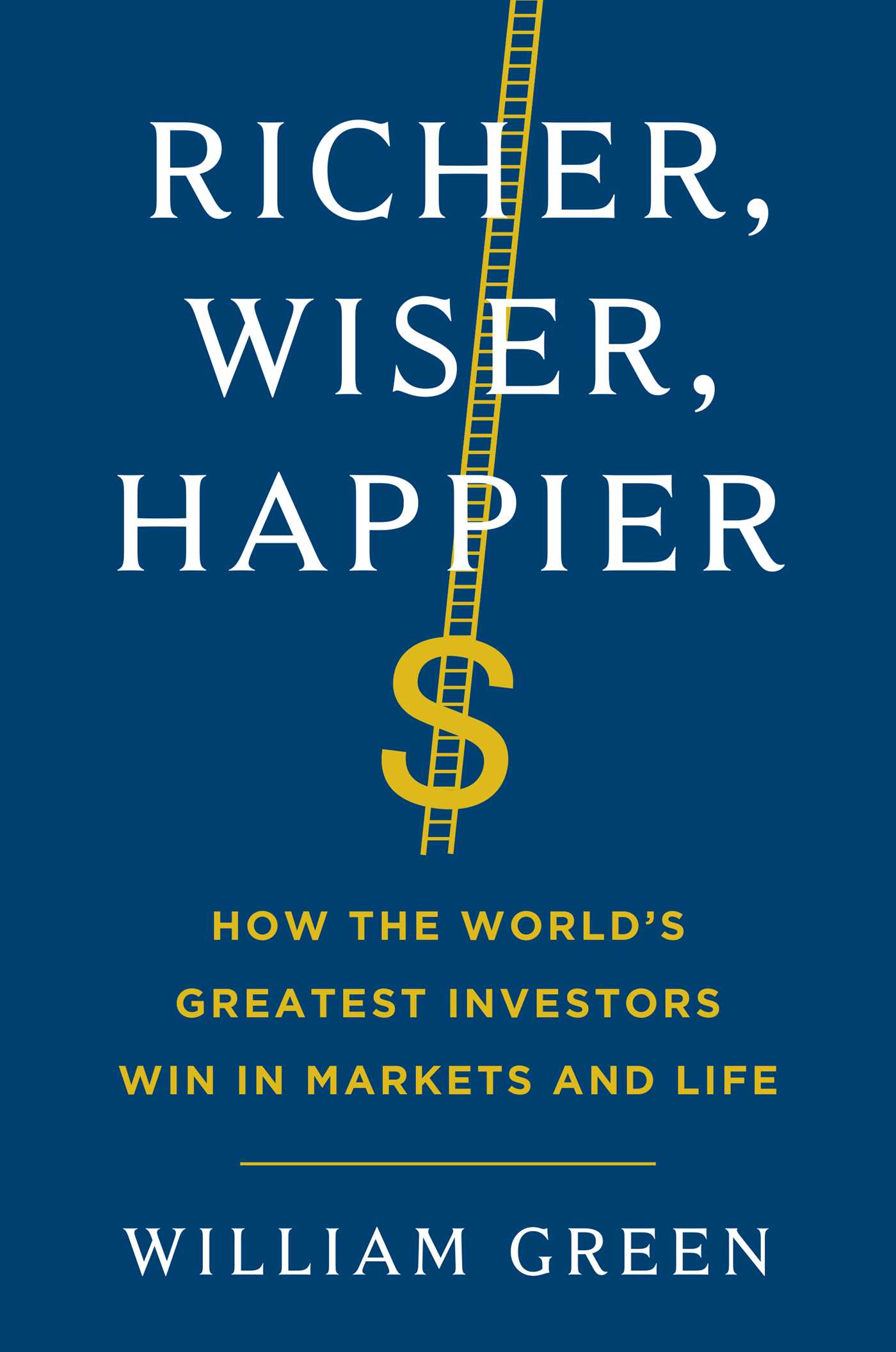 Richer, Wiser, Happier | How the world's greatest investors win in markets and life | Whilliam Green